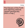 The Estuary of the Forth and Adjoining Districts Viewed Geologically. [With a Map.]