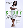 Tell Your Story to Give God the Glory: Personal Memoir and Purpose Guide