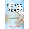 Fierce Mercy: Daring to Live Out God's Compassion in Bold and Practical Ways