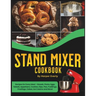 Stand Mixer Cookbook: 125 Recipes for Every Meal - Includes Breads, Pasta, Eggs, Salads, Appetizers, Cookies, Dips, Pies, Puddings, Frosting