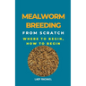 Mealworm Breeding From Scratch: Where To Begin, How To Begin