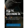 Production of Diesel Fuel from Used Engine Oil 2nd Edition: The Alternative to Biodiesel, Red Diesel, Diesel Non-Road, Marine Diesel, Kerosene & Lique