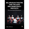 Belarusian Theatre and the 2020 Pro-Democracy Protests: Documenting the Resistance
