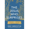 The Jesus Who Surprises: Opening Our Eyes to His Presence in All of Life and Scripture