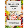 The Complete Dash Diet Plan: An Innovative Diet Plan Full of Delicious Recipes