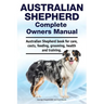 Australian Shepherd Complete Owners Manual. Australian Shepherd book for care, costs, feeding, grooming, health and training.