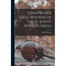 Fresh-water Shell Mounds Of The St. John's River, Florida
