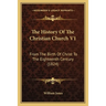 The History Of The Christian Church V1: From The Birth Of Christ To The Eighteenth Century (1824)