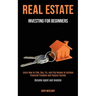Real Estate Investing for Beginners: Learn How to Find, Buy, Fix, and Flip Houses to Achieve Financial Freedom and Passive Income (Become Agent and In