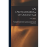 An Encyclopaedia of Occultism: a Compendium of Information on the Occult Sciences, Occult Personalities, Psychic Science, Magic, Demonology, Spiritis