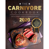The Carnivore Cookbook: The Ultimate Guide to Carnivore Diet 2020: How to Start, Main Benefits. Delicious and Easy Carnivore Recipes That Will