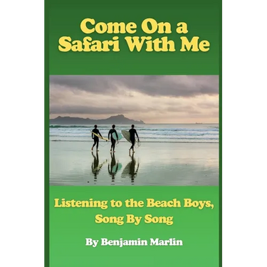 Come On a Safari With Me: Listening to the Beach Boys, Song by Song