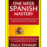 Spanish: One Week Spanish Mastery: The Complete Beginner's Guide to Learning Spanish in just 1 Week! Detailed Step by Step Process to Understand the B