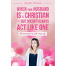 When Your Husband is a Christian-But Doesn't Always Act Like One