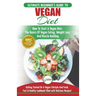 Vegan: The Ultimate Beginner's Vegan Diet Guide & Cookbook Recipes - How To Start A Vegan Diet, The Basics of Vegan Eating, W