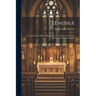 Tenebræ: Or, the Evening Office of Holy Week, According to the Roman Breviary, in Latin and English