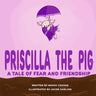 Priscilla the Pig: A tale of fear and friendship