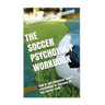 The Soccer Psychology Workbook: How to Use Advanced Sports Psychology to Succeed on the Soccer Field