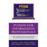 Python for Information Professionals: How to Design Practical Applications to Capitalize on the Data Explosion