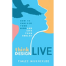 Think Design Live: How to Unblock Your Mind and Live Your Dreams