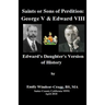 Saints Or Sons of Perdition: George V & Edward VIII:: Edward's Daughter's Version of History