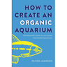 How to Create an Organic Aquarium: The Beginner's Guide to Soil-Based Freshwater Aquariums