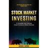 Stock Market Investing: Start Investing Today and Secure Your Financial Future (A Complete and Ultimate Crash Course on Stock Markets)