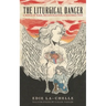 The Liturgical Dancer: A Dance of Rage, Reconciliation, and Resurrection: a dance of rage, reconciliation, and resurrection
