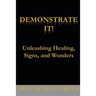 Demonstrate It: Unleashing Healing, Signs, and Wonders