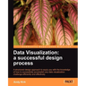 Data Visualization: A Successful Design Process