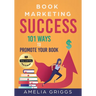 Book Marketing Success: 101 Ways to Promote Your Book