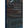 The Household Guide, or, Domestic Cyclopedia [microform]: a Practical Family Physician, Home Remedies and Home Treatment on All Diseases, an Instructo