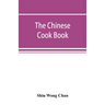 The Chinese cook book: containing more than one hundred recipes for everyday food prepared in the wholesome Chinese way, and many recipes of