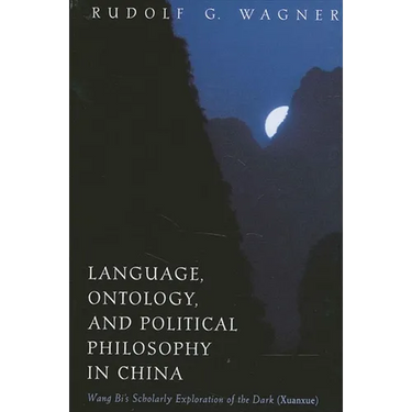 Language, Ontology, and Political Philosophy in China: Wang Bi's Scholarly Exploration of the Dark (Xuanxue)