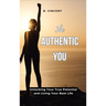 The Authentic You: Unlocking Your True Potential and Living Your Best Life