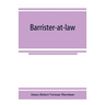 Barrister-at-law: an essay on the legal position of counsel in England