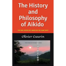 The History and Philosophy of Aikido: You Will Never See Aikido in the Same Way!