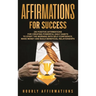 Affirmations for Success: 250 Positive Affirmations for Creating Powerful Daily Habits to Start the Morning with Self-confidence, Make Money and Build