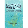 Divorce with Sanity: A Practical Guide to Divorce with Dignity, Self-Respect, and Cooperation.