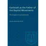 Karlstadt as the Father of the Baptist Movements: The Emergence of Lay Protestantism