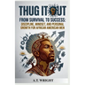 THUG IT OUT From Survival to Success: Discipline, Mindset, and Personal Growth for African American Men