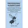 Professional Gunsmithing - A Textbook on the Repair and Alteration of Firearms - With Detailed Notes and Suggestions Relative to the Equipment and Ope