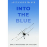Into the Blue: Great Mysteries of Aviation