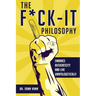 The Fuck-It Philosophy: Embrace Authenticity and Live Unapologetically