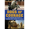 Dogs of Courage: The Heroism and Heart of Working Dogs Around the World