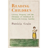 Reading Children: Literacy, Property, and the Dilemmas of Childhood in Nineteenth-Century America