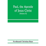 Paul, the apostle of Jesus Christ, his life and work, his epistles and his doctrine. A contribution to the critical history of primitive Christianity