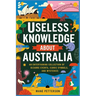 Useless Knowledge about Australia: An Entertaining Collection of Bizarre Events, Iconic Symbols, and Mysteries