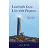 Lead with Love. Live with Purpose.: Lighting the Way for Others to Shine.