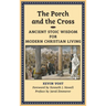 The Porch and the Cross: Ancient Stoic Wisdom for Modern Christian Living